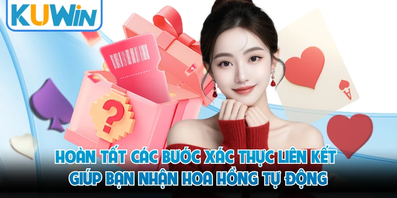 Hoàn tất các bước xác thực liên kết giúp bạn nhận hoa hồng tự động