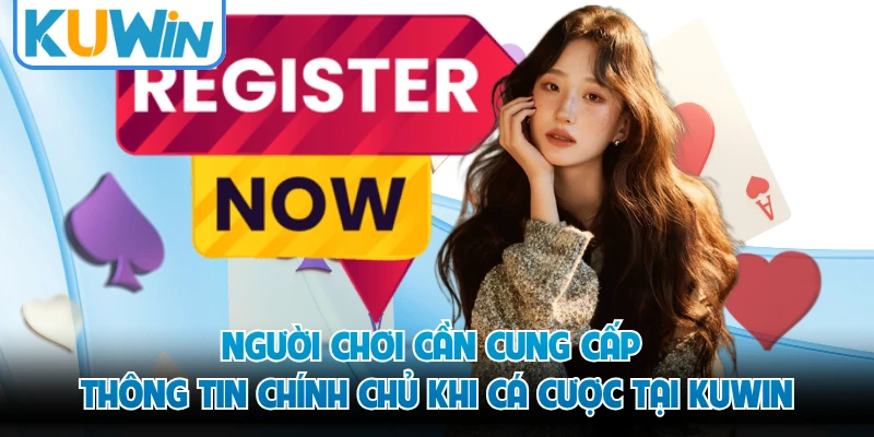 Người chơi cần cung cấp thông tin chính chủ khi cá cược tại KUWIN