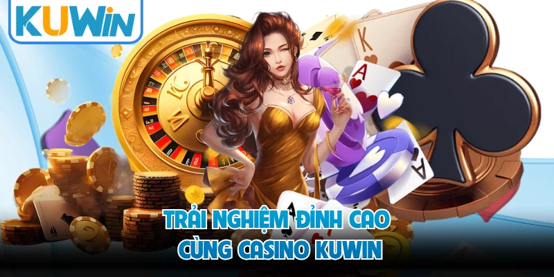 Trải nghiệm đỉnh cao cùng Casino KUWIN